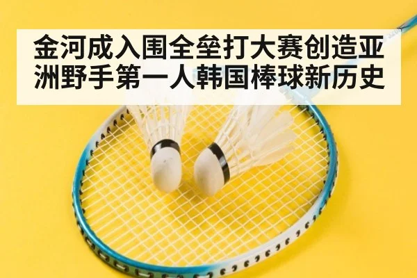 金河成入围全垒打大赛创造亚洲野手第一人韩国棒球新历史